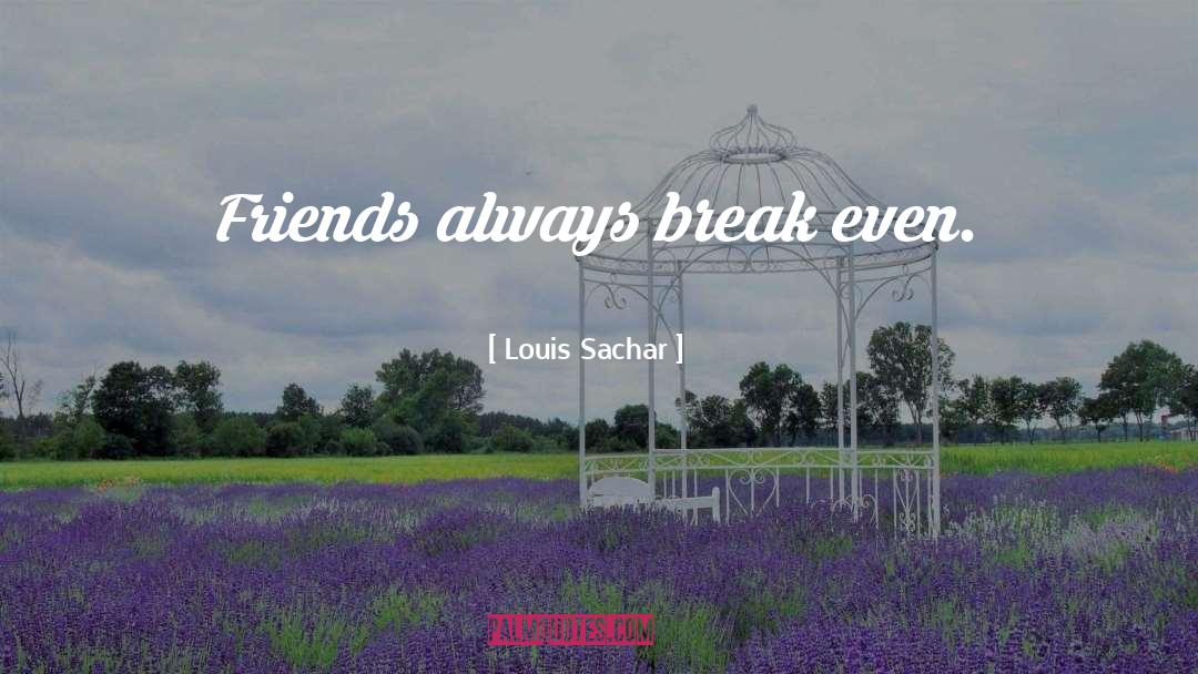 Louis Sachar Quotes: Friends always break even.