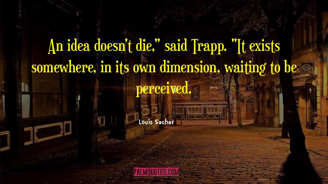 Louis Sachar Quotes: An idea doesn't die,