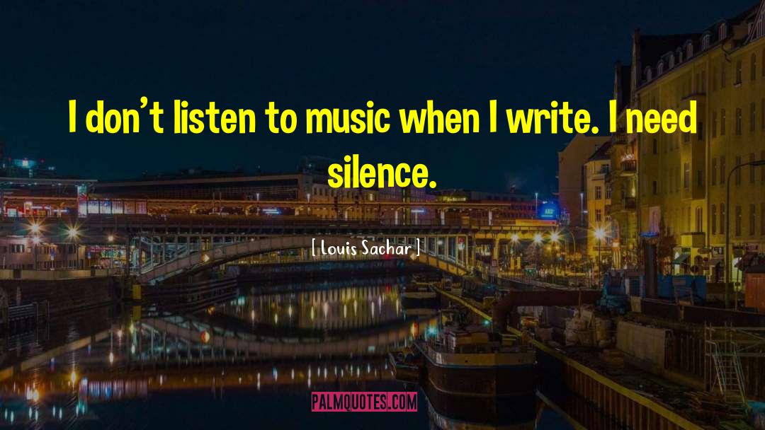 Louis Sachar Quotes: I don't listen to music