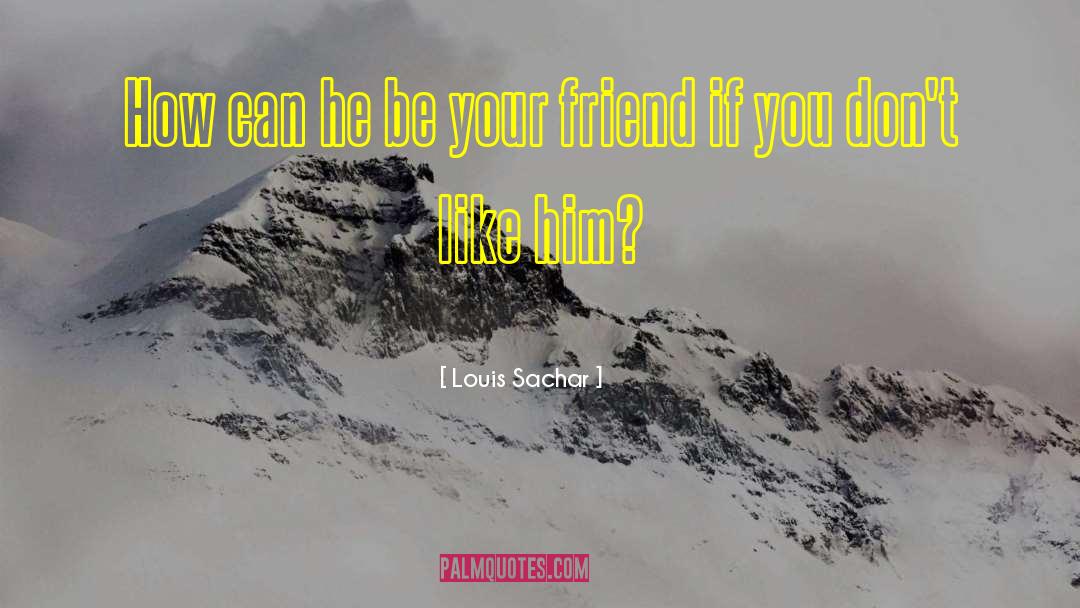 Louis Sachar Quotes: How can he be your