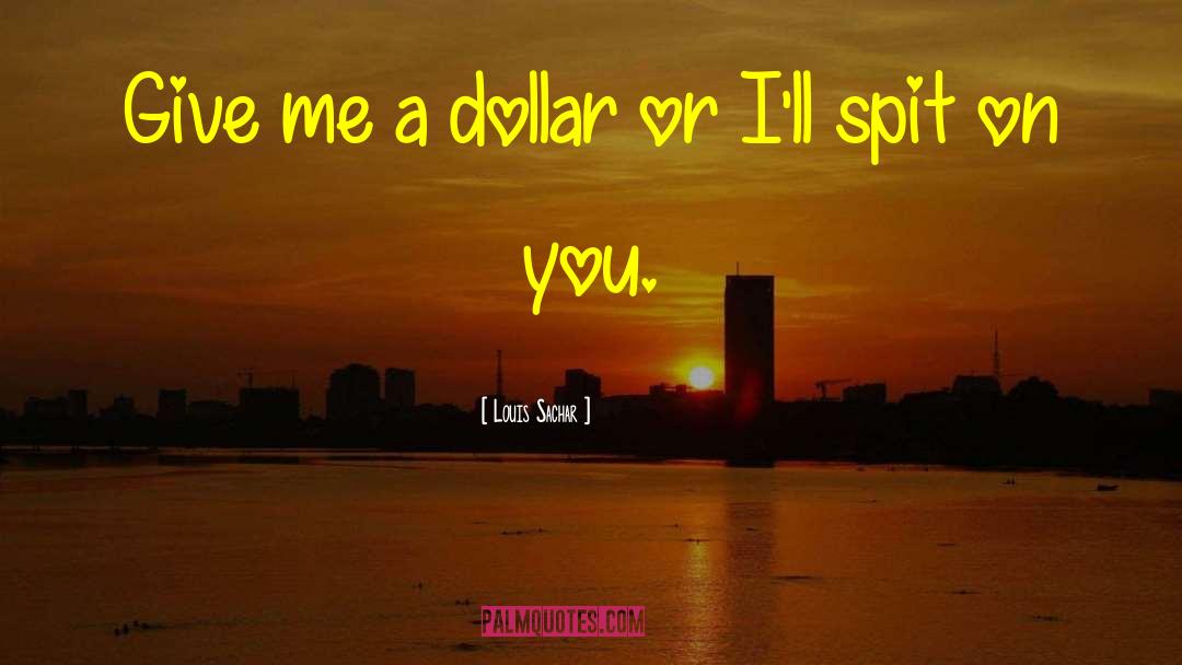 Louis Sachar Quotes: Give me a dollar or