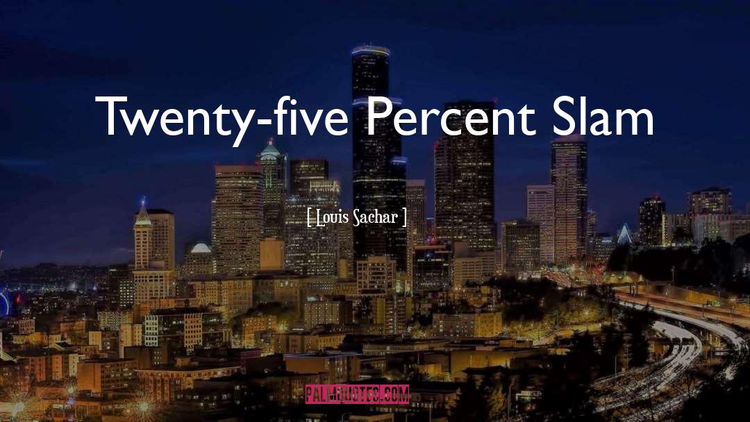 Louis Sachar Quotes: Twenty-five Percent Slam