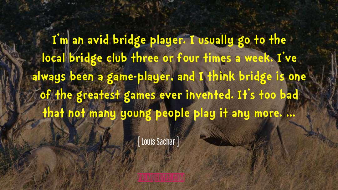 Louis Sachar Quotes: I'm an avid bridge player.
