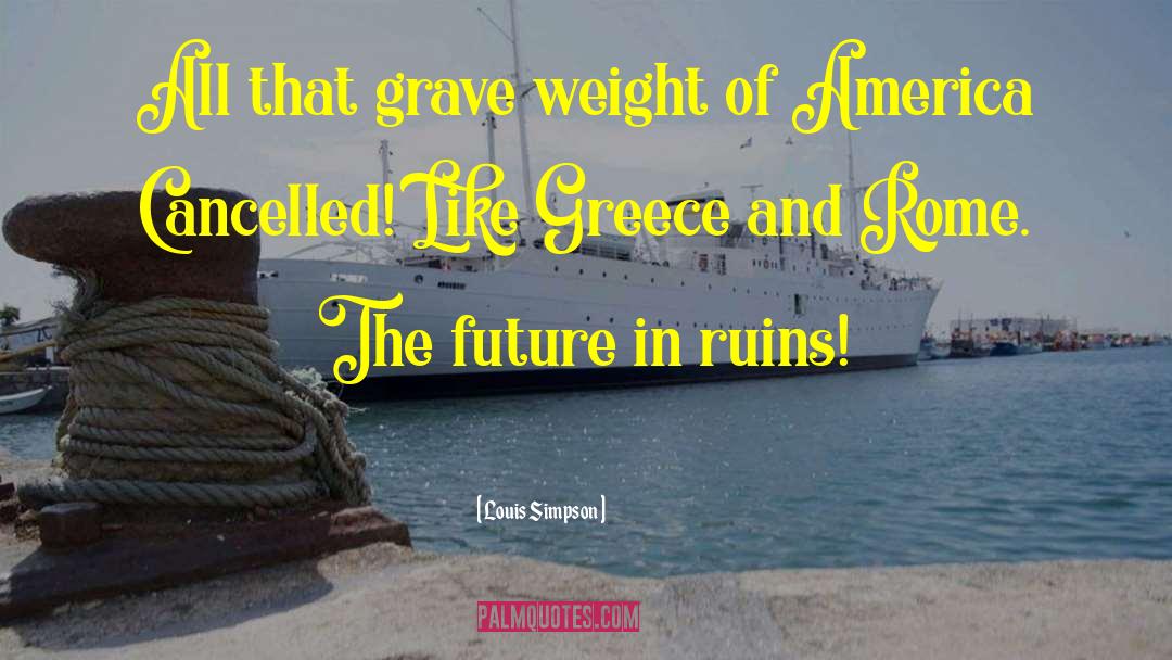 Louis Simpson Quotes: All that grave weight of