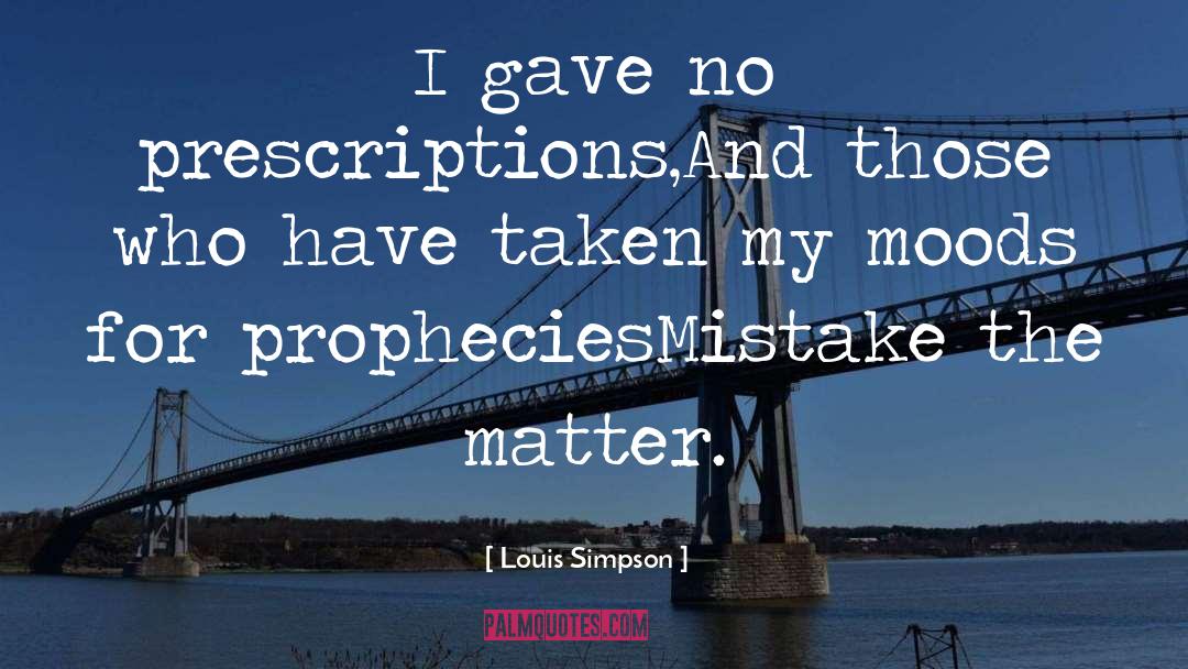 Louis Simpson Quotes: I gave no prescriptions,<br>And those