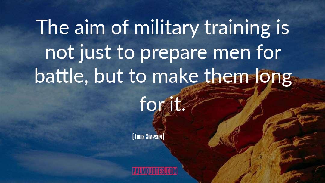 Louis Simpson Quotes: The aim of military training