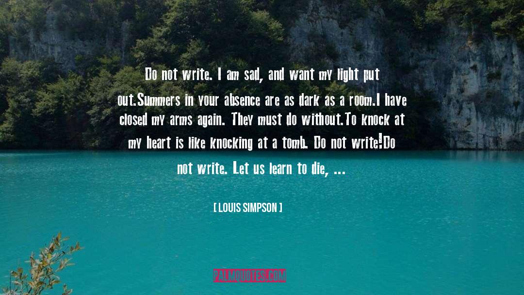Louis Simpson Quotes: Do not write. I am