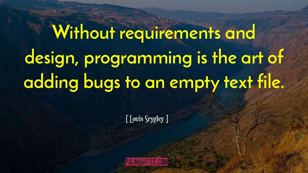 Louis Srygley Quotes: Without requirements and design, programming
