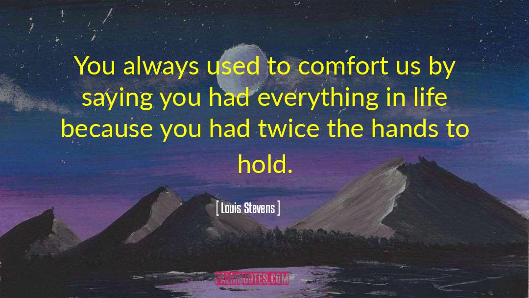 Louis Stevens Quotes: You always used to comfort