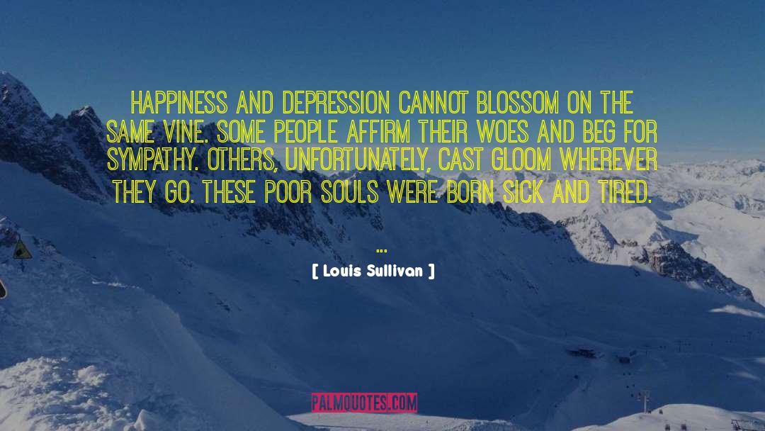 Louis Sullivan Quotes: Happiness and depression cannot blossom