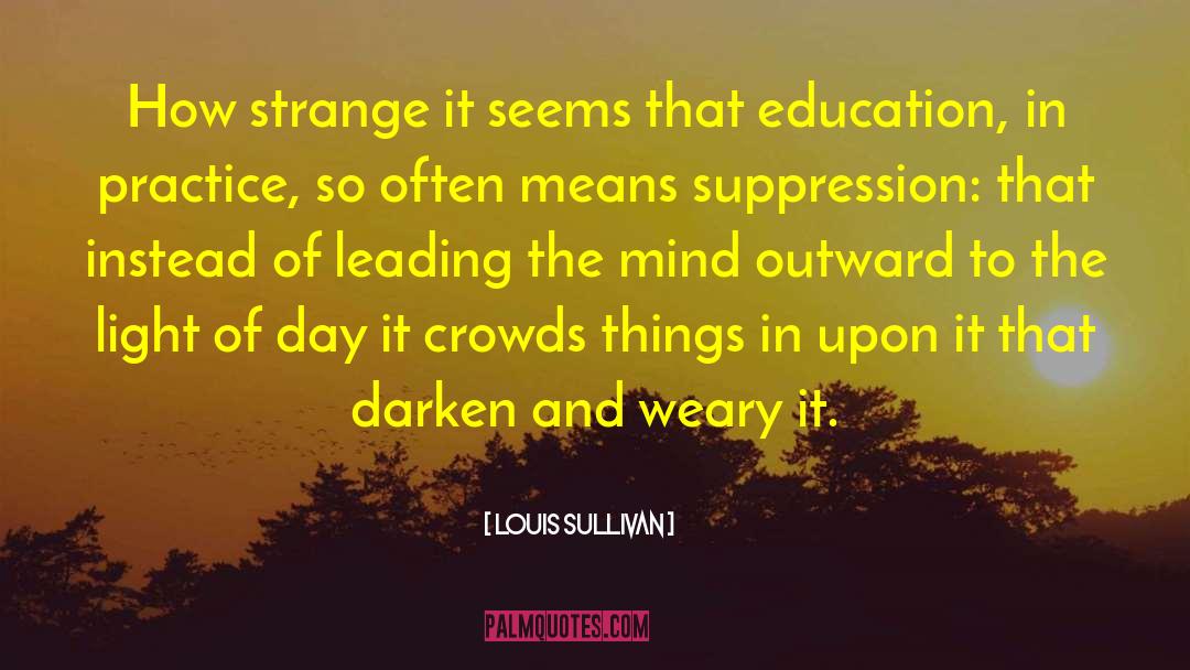Louis Sullivan Quotes: How strange it seems that
