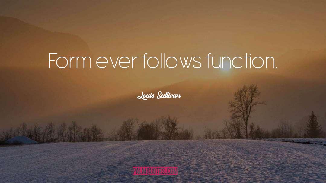 Louis Sullivan Quotes: Form ever follows function.