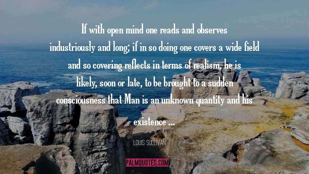 Louis Sullivan Quotes: If with open mind one