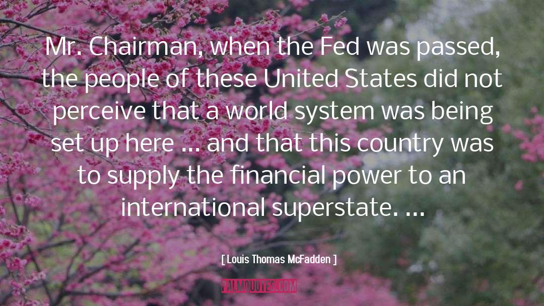 Louis Thomas McFadden Quotes: Mr. Chairman, when the Fed