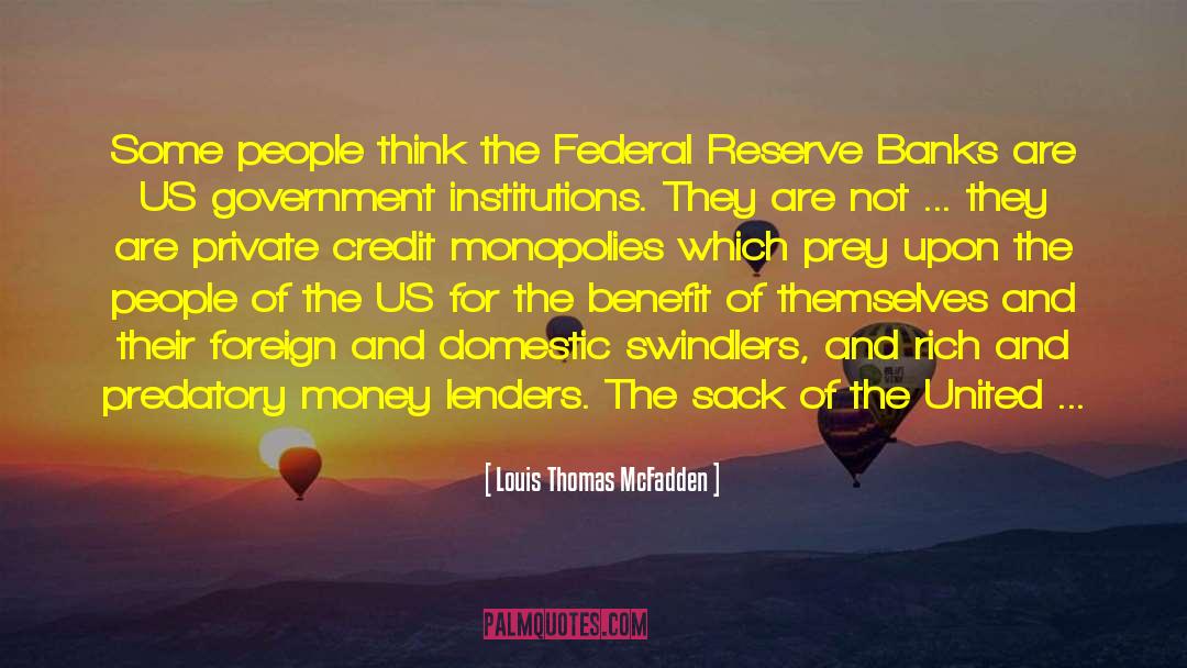 Louis Thomas McFadden Quotes: Some people think the Federal