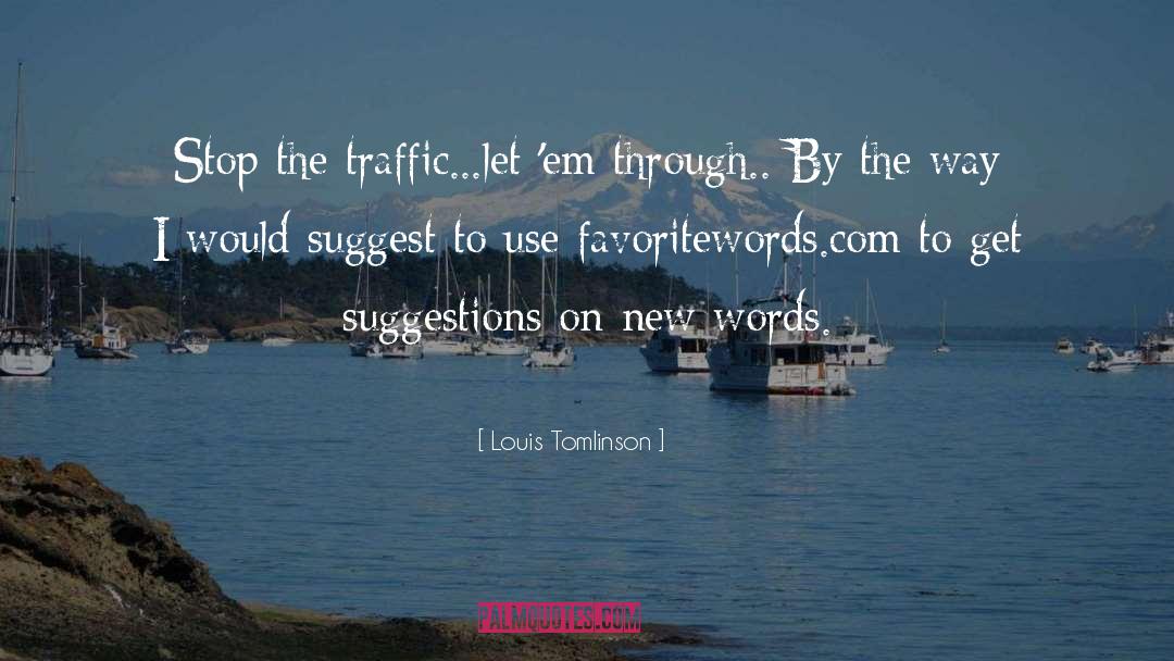 Louis Tomlinson Quotes: Stop the traffic...let 'em through..