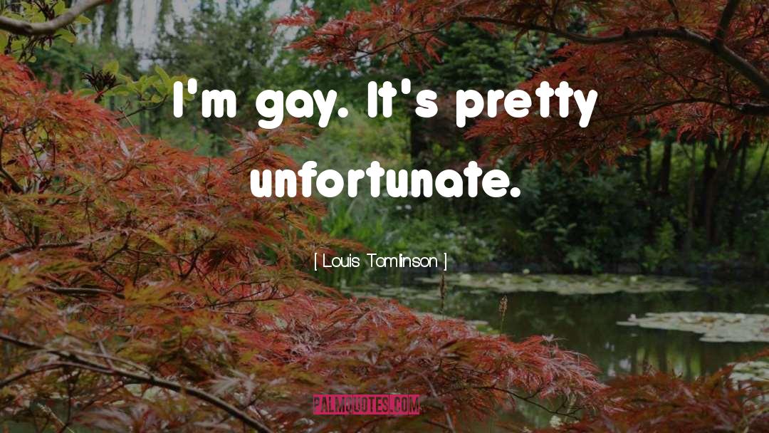 Louis Tomlinson Quotes: I'm gay. It's pretty unfortunate.