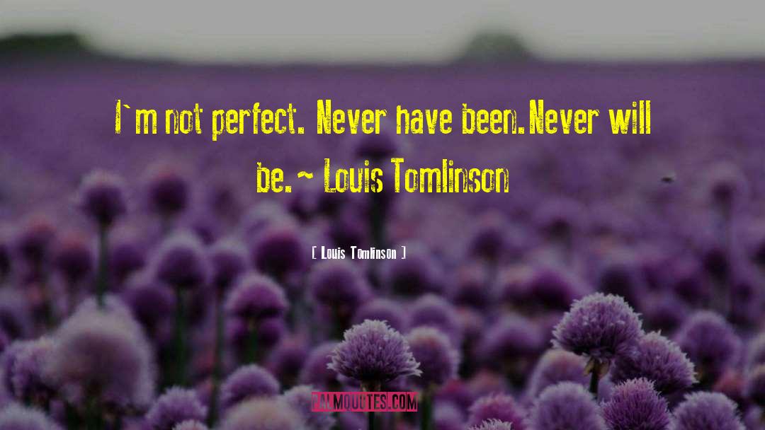 Louis Tomlinson Quotes: I'm not perfect. <br />Never