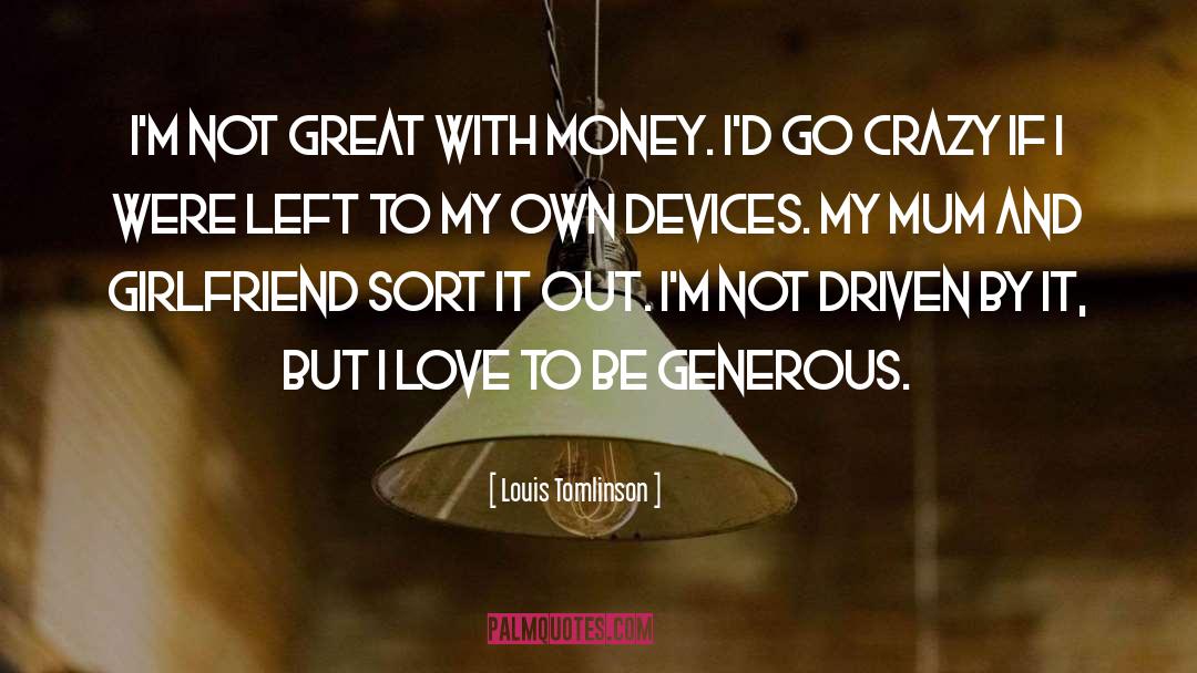 Louis Tomlinson Quotes: I'm not great with money.