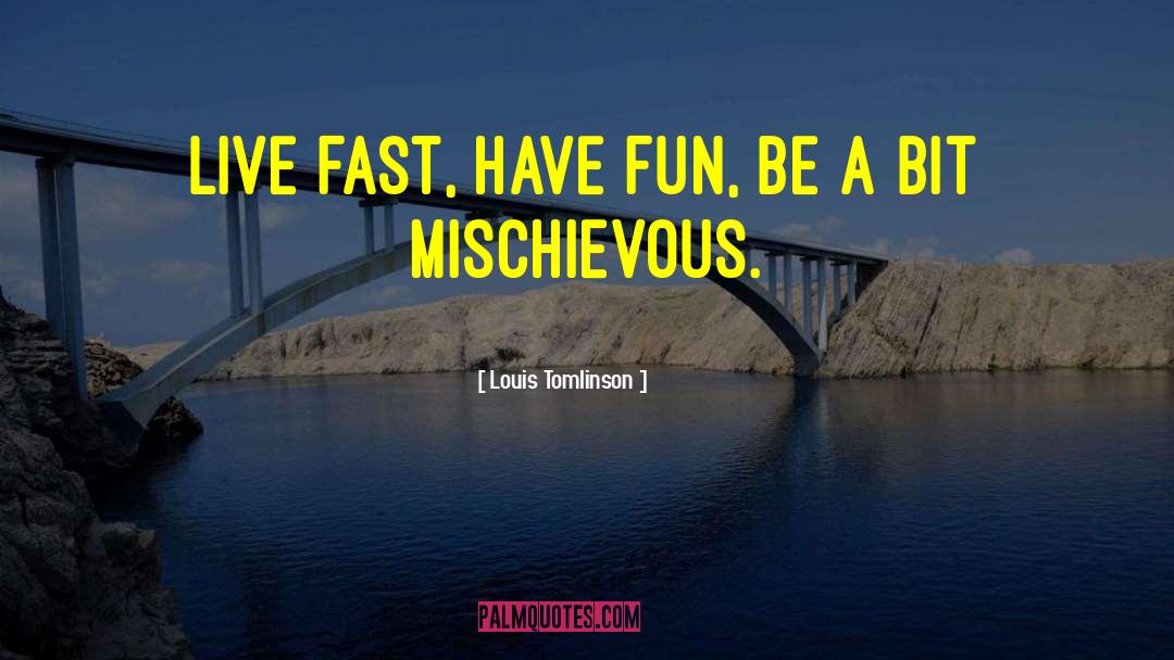 Louis Tomlinson Quotes: Live fast, have fun, be
