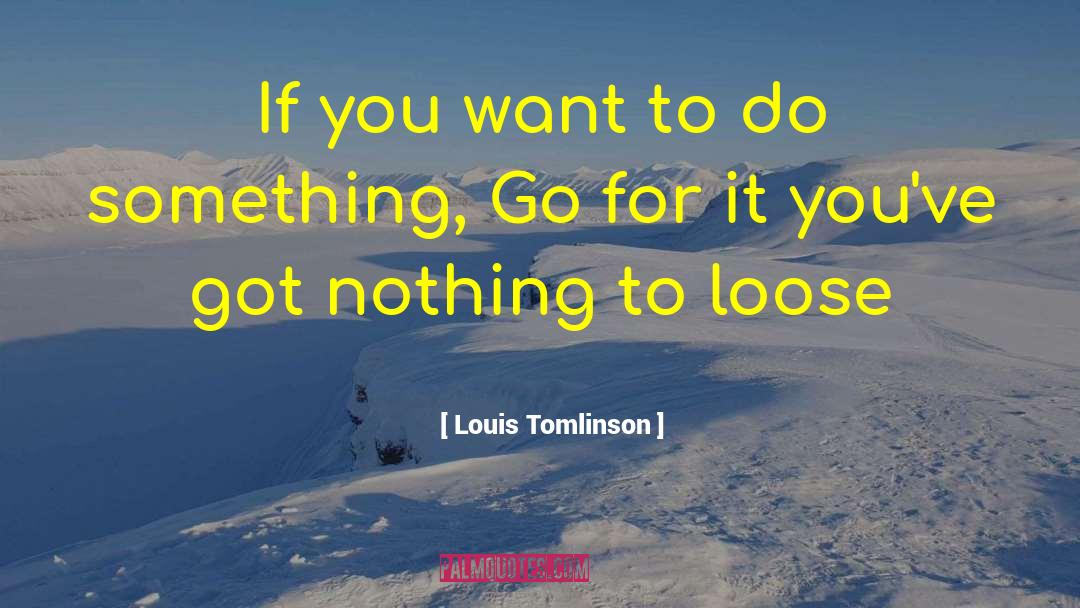 Louis Tomlinson Quotes: If you want to do