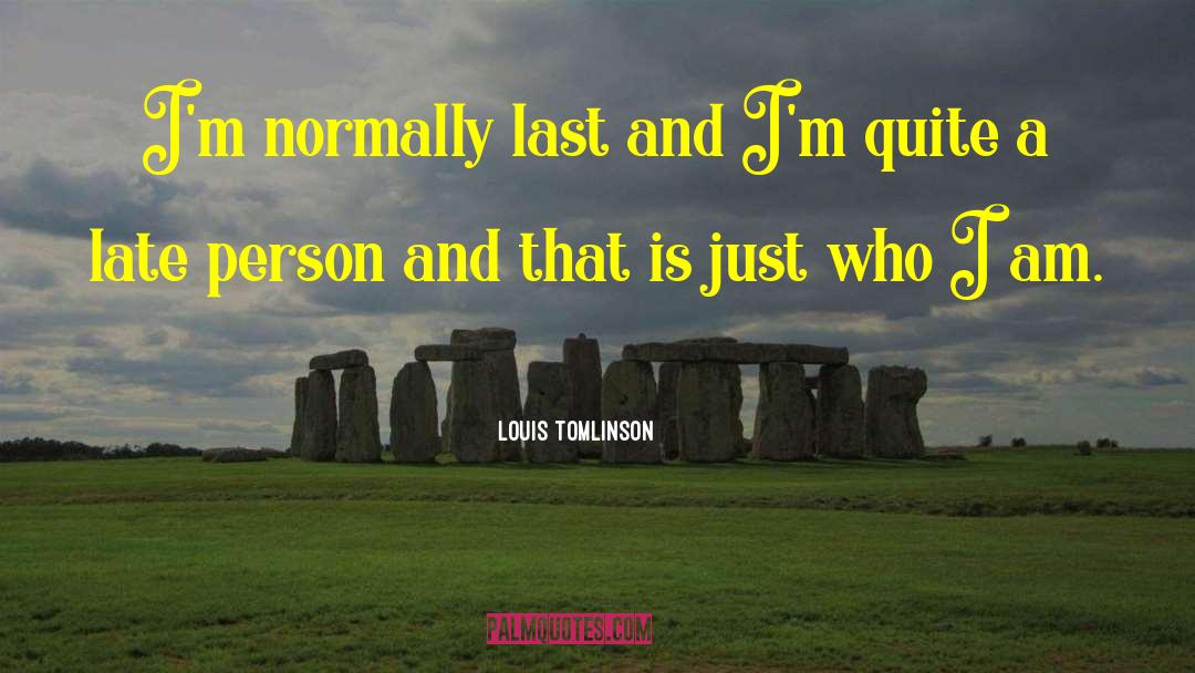 Louis Tomlinson Quotes: I'm normally last and I'm