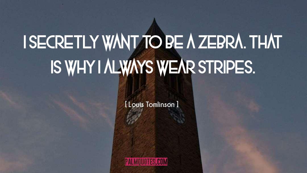 Louis Tomlinson Quotes: I secretly want to be