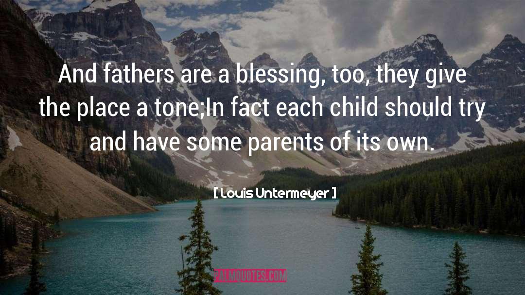 Louis Untermeyer Quotes: And fathers are a blessing,