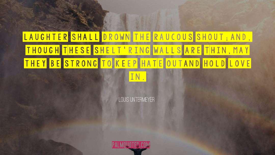 Louis Untermeyer Quotes: Laughter shall drown the raucous