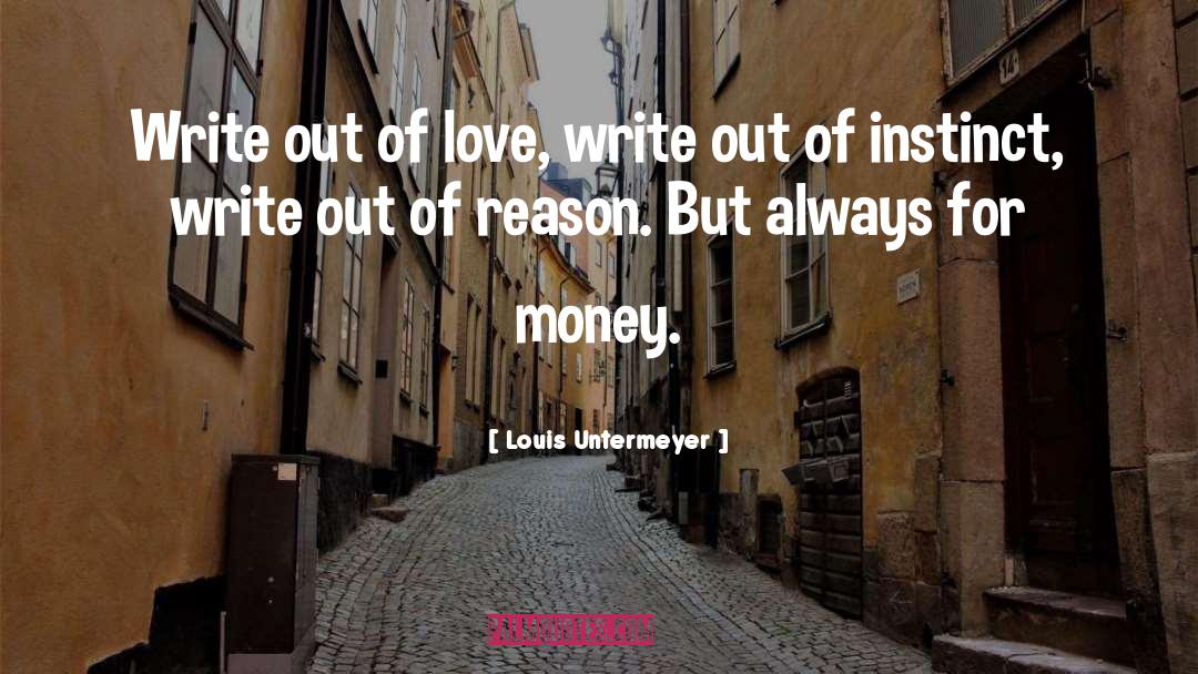 Louis Untermeyer Quotes: Write out of love, write