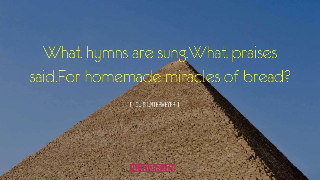 Louis Untermeyer Quotes: What hymns are sung.<br>What praises