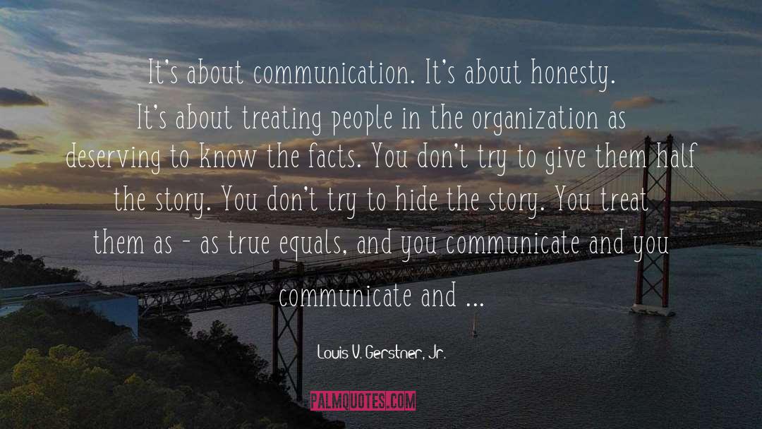 Louis V. Gerstner, Jr. Quotes: It's about communication. It's about