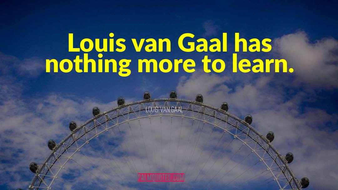 Louis Van Gaal Quotes: Louis van Gaal has nothing