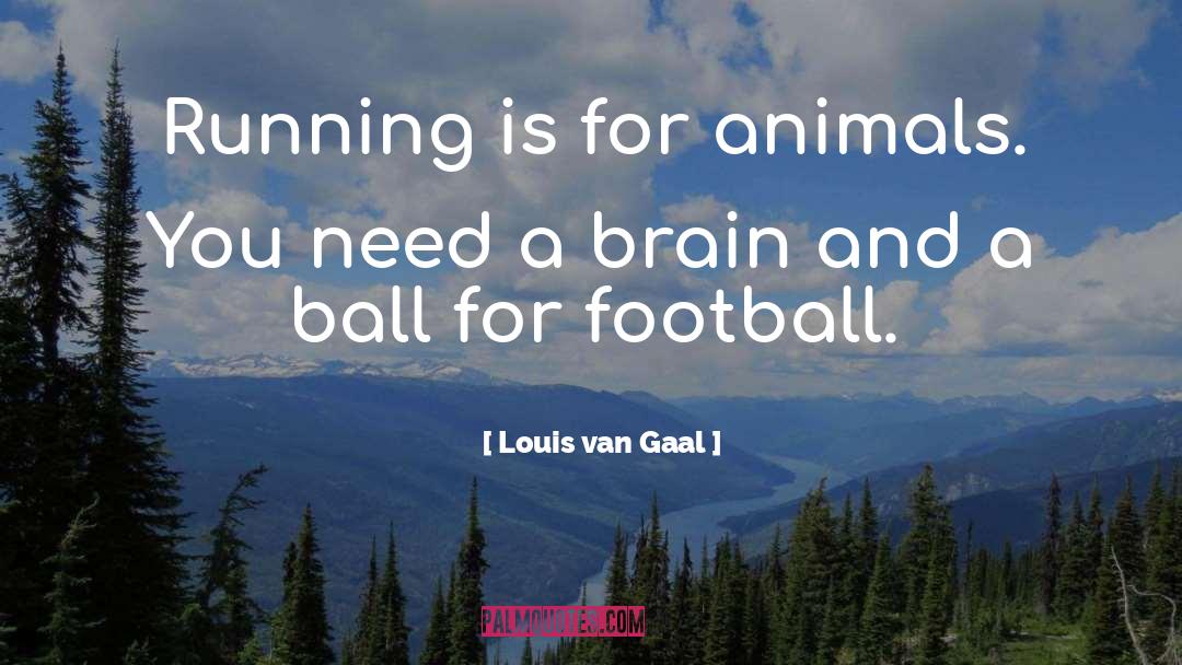 Louis Van Gaal Quotes: Running is for animals. You