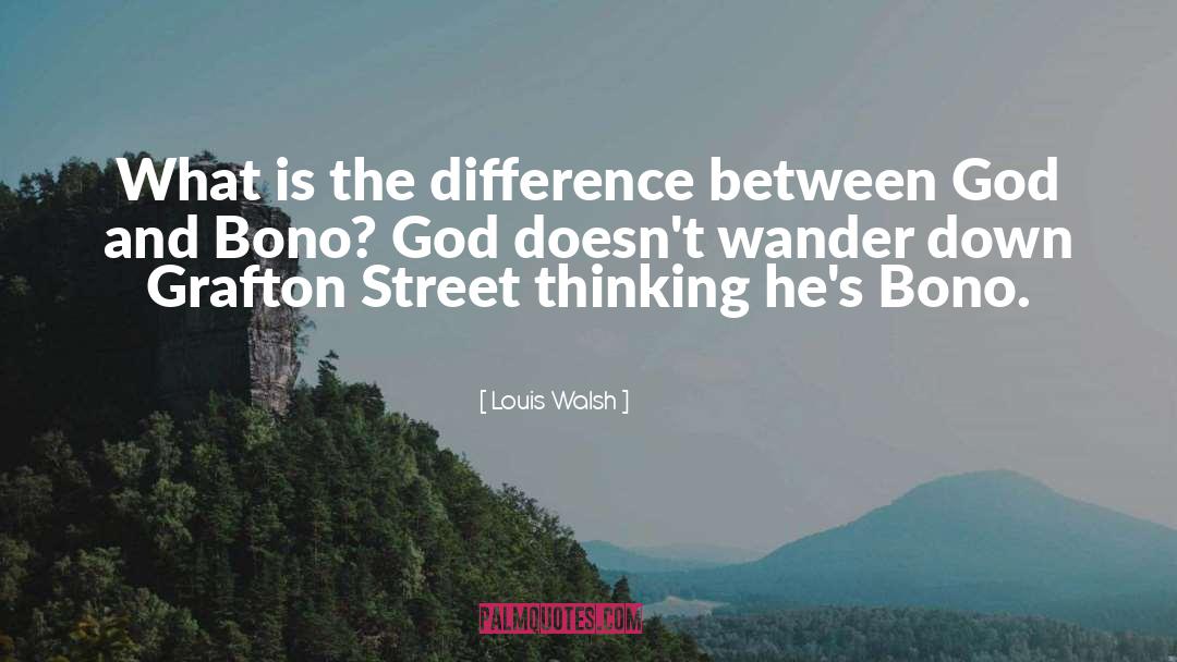 Louis Walsh Quotes: What is the difference between