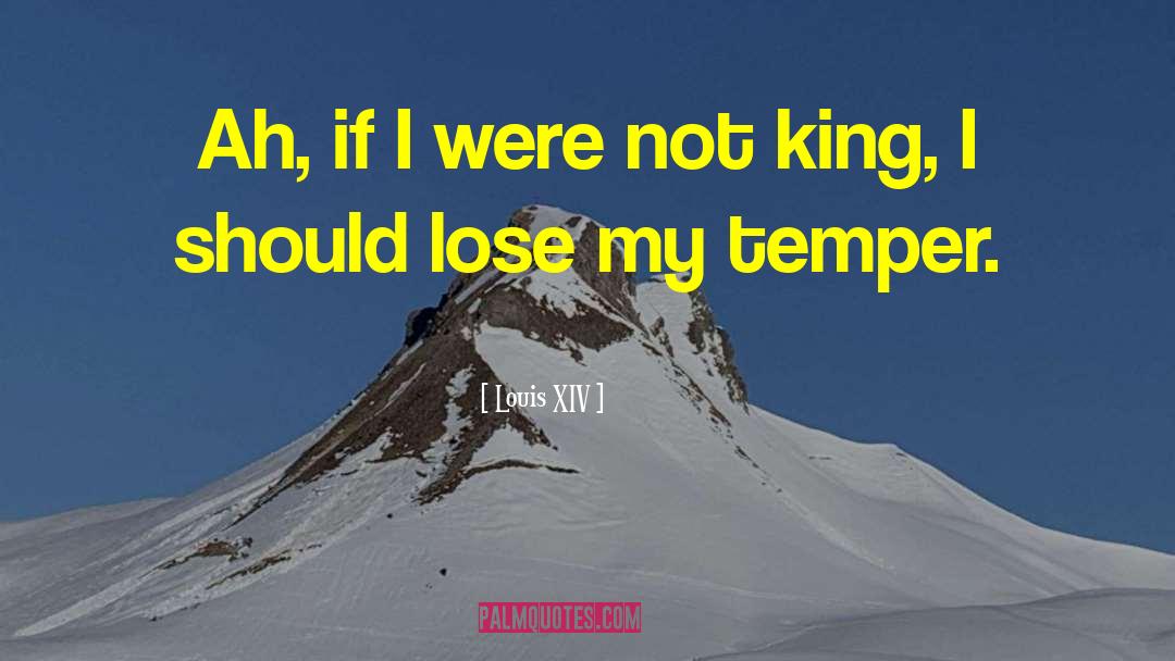 Louis XIV Quotes: Ah, if I were not