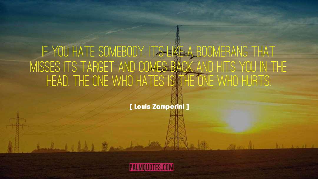 Louis Zamperini Quotes: If you hate somebody, it's