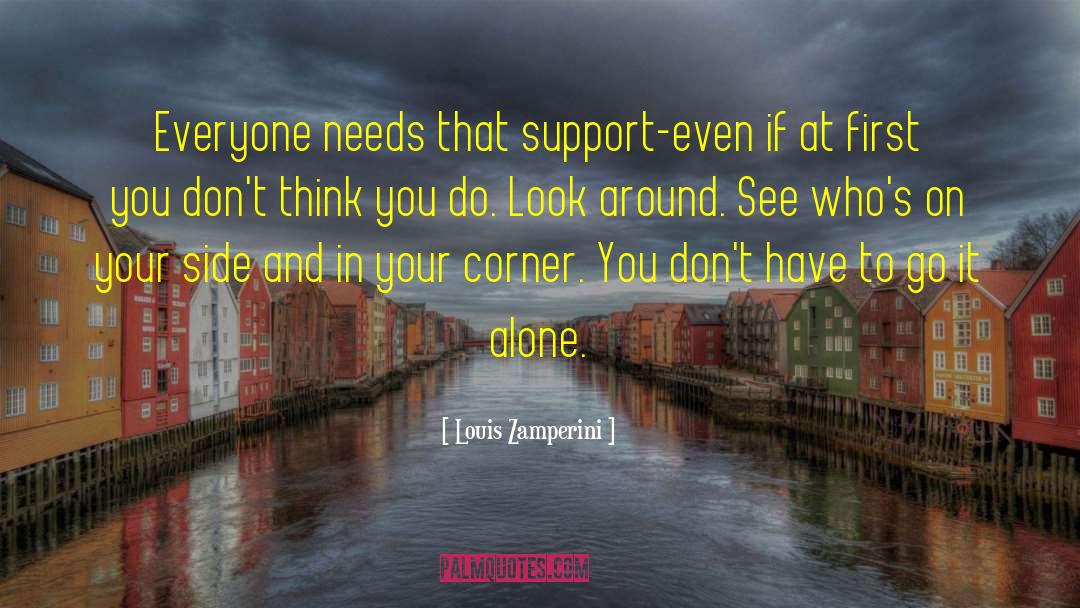 Louis Zamperini Quotes: Everyone needs that support-even if