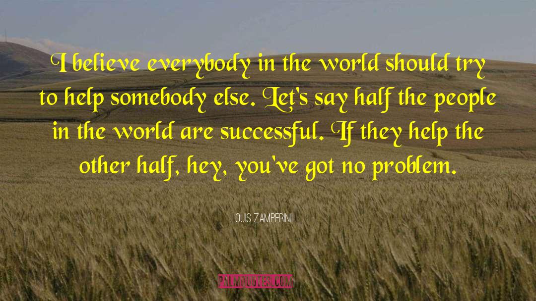 Louis Zamperini Quotes: I believe everybody in the