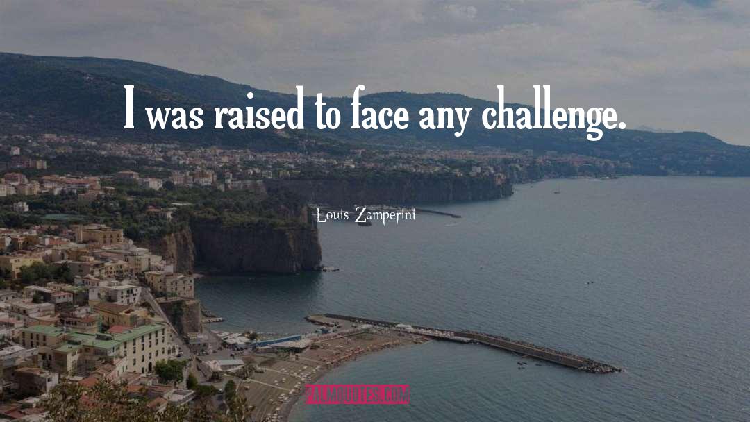 Louis Zamperini Quotes: I was raised to face