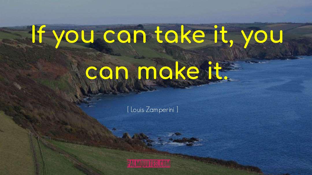 Louis Zamperini Quotes: If you can take it,