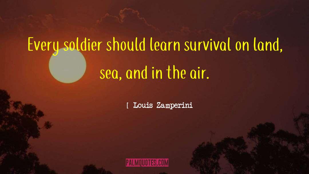 Louis Zamperini Quotes: Every soldier should learn survival