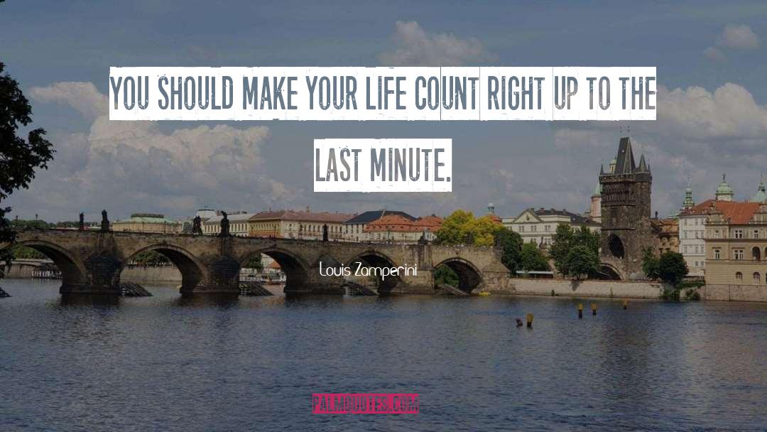 Louis Zamperini Quotes: You should make your life