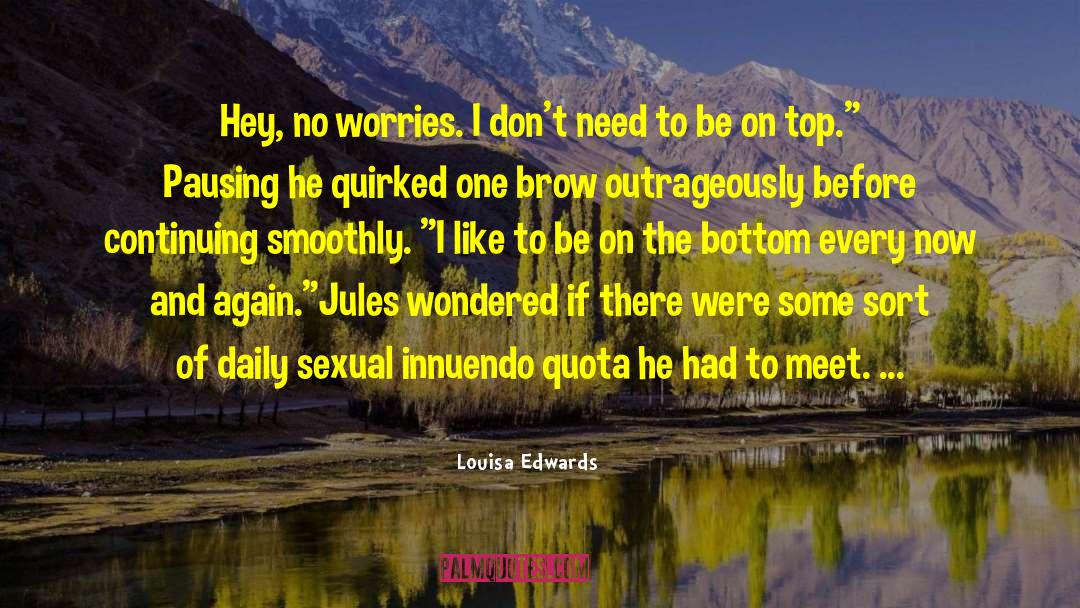 Louisa Edwards Quotes: Hey, no worries. I don't