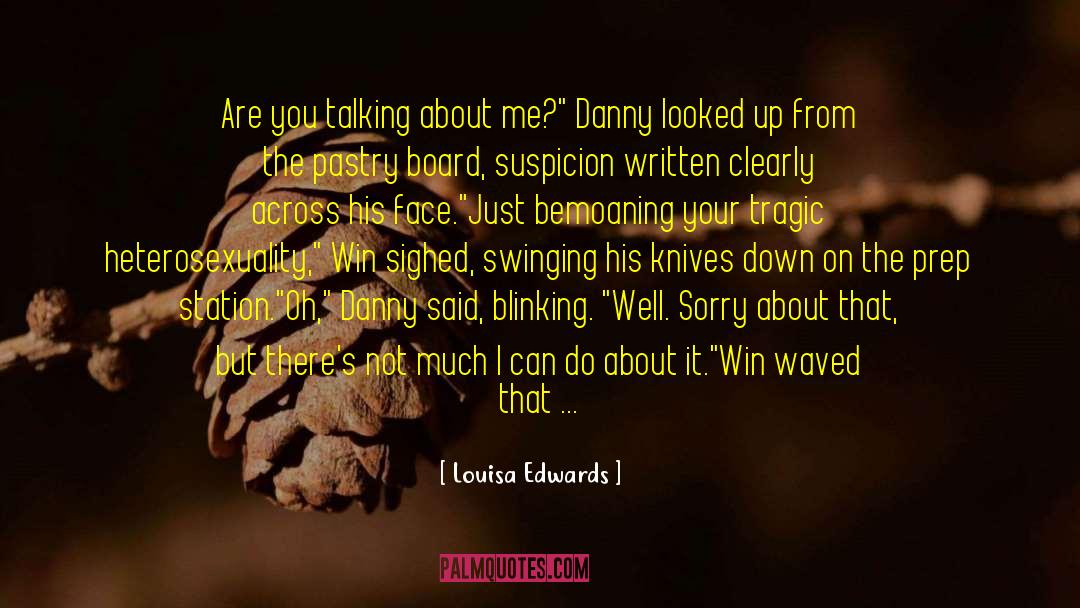 Louisa Edwards Quotes: Are you talking about me?