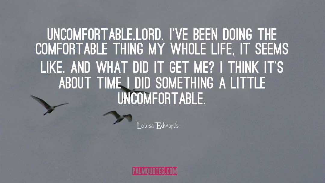 Louisa Edwards Quotes: Uncomfortable.Lord. I've been doing the