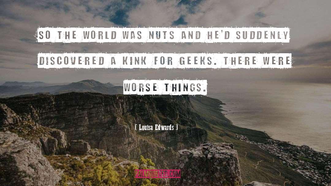 Louisa Edwards Quotes: So the world was nuts