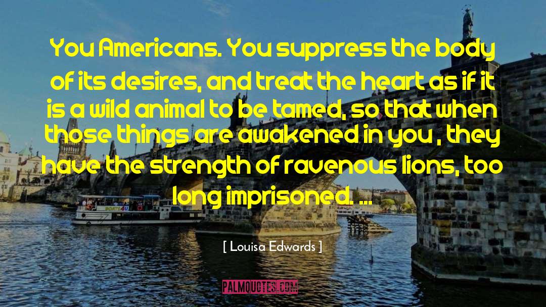 Louisa Edwards Quotes: You Americans. You suppress the