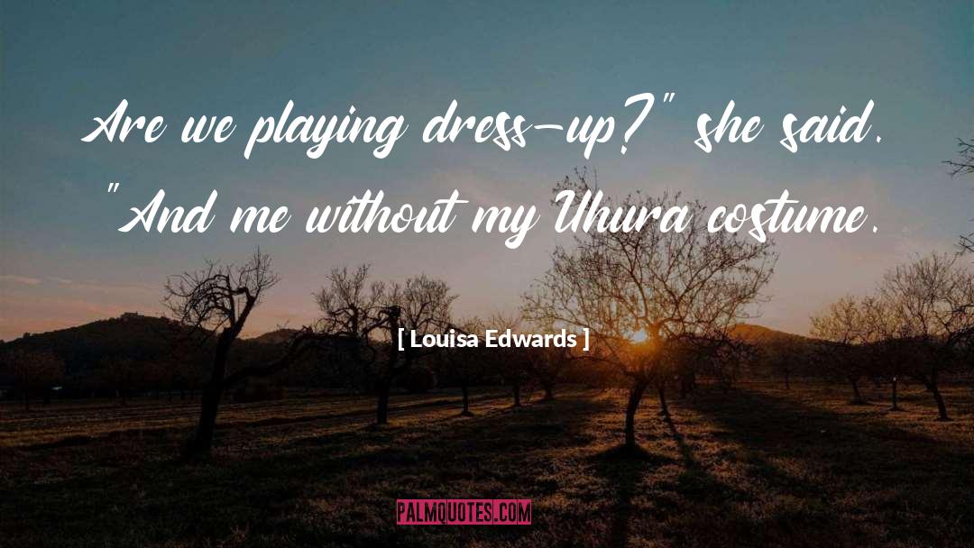 Louisa Edwards Quotes: Are we playing dress-up?
