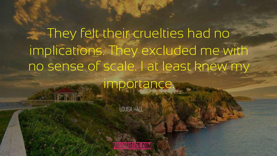 Louisa Hall Quotes: They felt their cruelties had